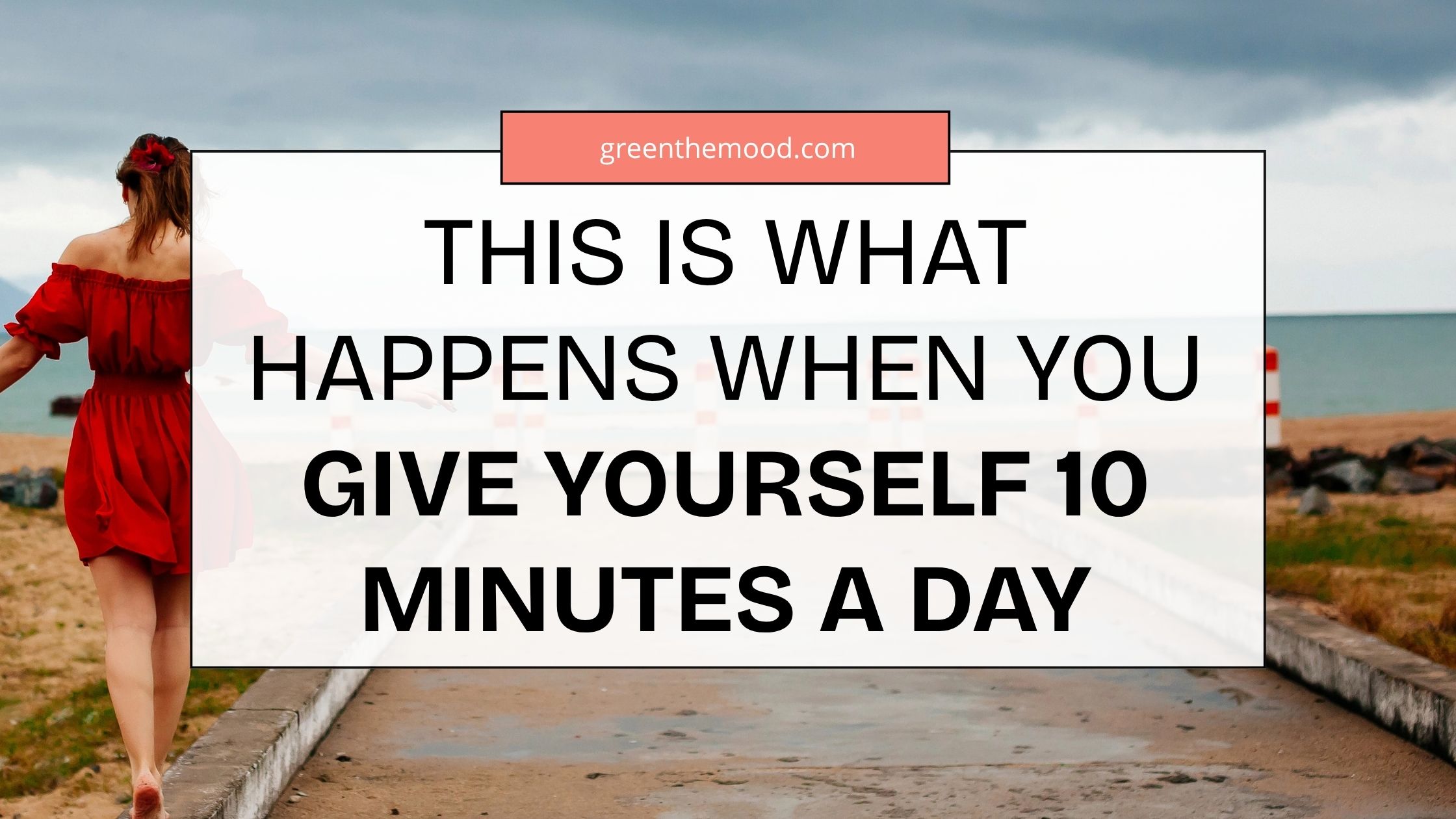 This Is What Happens When You Give Yourself 10 Minutes A Day