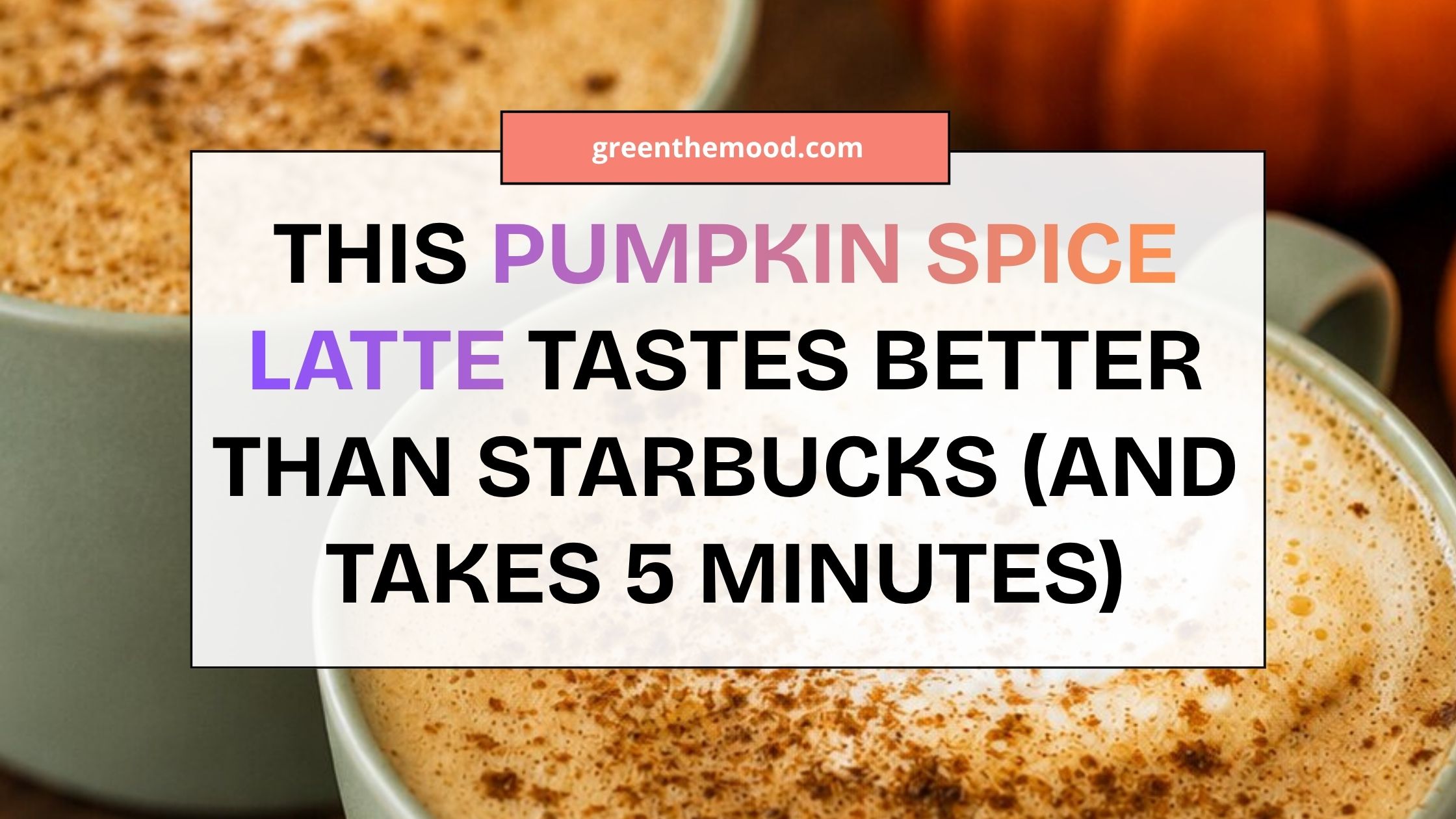 This Pumpkin Spice Latte Tastes Better Than Starbucks (And Takes 5 Minutes)